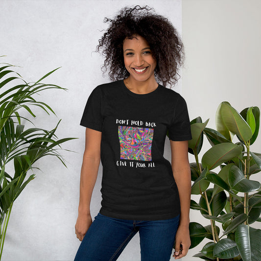 Don't Hold Back, Give It Your All Unisex t-shirt