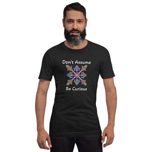 Don't Assume, Be Curious Unisex t-shirt
